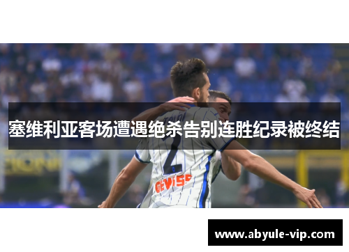 塞维利亚客场遭遇绝杀告别连胜纪录被终结