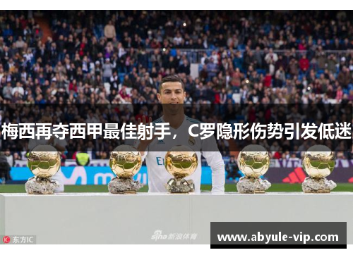 梅西再夺西甲最佳射手，C罗隐形伤势引发低迷