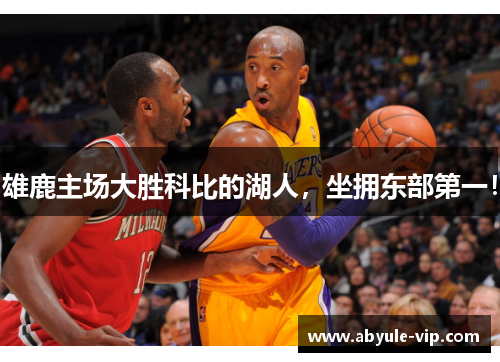 雄鹿主场大胜科比的湖人，坐拥东部第一！