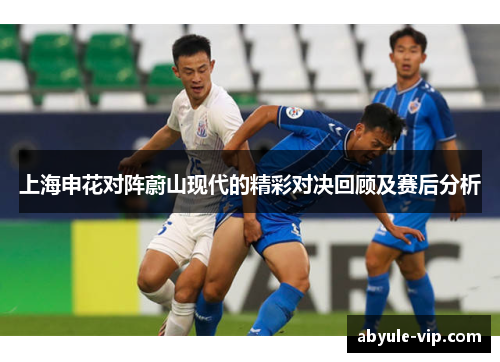 上海申花对阵蔚山现代的精彩对决回顾及赛后分析